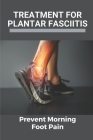 Treatment For Plantar Fasciitis: Prevent Morning Foot Pain: Running Plan After Plantar Fasciitis By Genesis Beine Cover Image