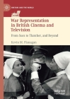 War Representation in British Cinema and Television: From Suez to Thatcher, and Beyond (Britain and the World) By Kevin M. Flanagan Cover Image