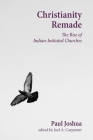 Christianity Remade: The Rise of Indian-Initiated Churches (Studies in World Christianity) By Paul Joshua, Joel A. Carpenter (Editor) Cover Image