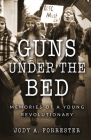Guns Under the Bed: Memories of a Young Revolutionary By Jody A. Forrester Cover Image