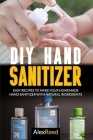 DIY Hand Sanitizer: Easy Recipes to Make Your Homemade Hand Sanitizer with Natural Ingredients Cover Image