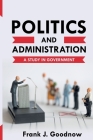 Politics and Administration: A Study in Government By Frank J. Goodnow Cover Image