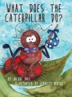 What Does the Caterpillar Do? By Jacque Hall, Jennifer Oertel (Illustrator) Cover Image