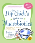 The Hip Chick's Guide to Macrobiotics: A Philosophy for Achieving a Radiant Mind and a Fabulous Body By Jessica Porter Cover Image