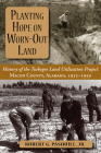Planting Hope on Worn-Out Land: The History of the Tuskegee Land Utilization Study, Macon County, Alabama, 1935-1959 Cover Image