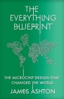 The Everything Blueprint: Processing Power, Politics, and the Microchip Design that Conquered the World By James Ashton Cover Image