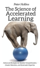 The Science of Accelerated Learning: Advanced Strategies for Quicker Comprehension, Greater Retention, and Systematic Expertise By Peter Hollins Cover Image