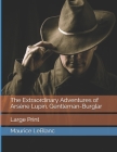 The Extraordinary Adventures of Arsène Lupin, Gentleman-Burglar: Large Print By Maurice LeBlanc Cover Image