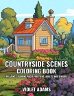 Countryside Scenes Coloring Book: Relaxing Coloring Pages for Teens, Adults, and Seniors Featuring Rustic Country Houses, Cozy Cabins, and Stunning La Cover Image