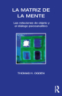 La Matriz de la Mente: Las Relaciones de Objeto Y Psicoanalitico By Thomas H. Ogden, Jose Maria Ruiz Vaca (Translator) Cover Image