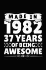 Made in 1982 37 Years of Being Awesome: Birthday Notebook for Your Friends That Love Funny Stuff Cover Image