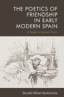 The Poetics of Friendship in Early Modern Spain: A Study in Literary Form By Donald Gilbert-Santamaria Cover Image