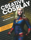 Creative Cosplay: Selecting & Sewing Costumes Way Beyond Basic By Amanda Haas Cover Image