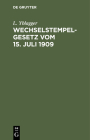 Wechselstempelgesetz Vom 15. Juli 1909: Nebst Ausführungsbestimmungen Und Vollzugs-Vorschriften Cover Image