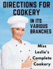 Directions for Cookery, in Its Various Branches: Miss Leslie's Complete Cookery By Eliza Leslie Cover Image