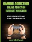 Gaming Addiction: Online Addiction: Internet Addiction: How To Overcome Video Game, Internet, And Online Addiction Cover Image
