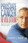 The Prostate Cancer Revolution: Beating Prostate Cancer Without Surgery By Robert L. Bard Cover Image