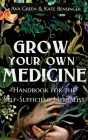 Grow Your Own Medicine: Handbook for the Self-Sufficient Herbalist By Ava Green, Kate Bensinger Cover Image