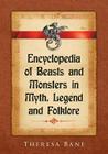 Encyclopedia of Beasts and Monsters in Myth, Legend and Folklore By Theresa Bane Cover Image