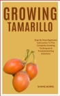 Growing Tamarillo: Step By Step Beginners Instruction To The Complete Growing Techniques & Troubleshooting Solutions Cover Image