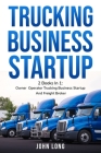 Trucking Business Startup: 2 Books In 1: Step By Step Guide To Become a Successful Freight Broker By John Long Cover Image