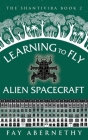 Learning to Fly Alien Spacecraft By Fay Abernethy Cover Image