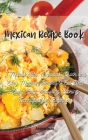 Mexican Recipe Book: 3 Manuscripts: Delicious, Quick and Easy Mexican Recipes to Eat Well Every Day. Including Cooking Techniques for Begin Cover Image