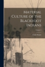 Material Culture of the Blackfoot Indians; Volume 5 By Clark Wissler Cover Image
