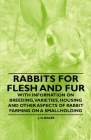 Rabbits for Flesh and Fur - With Information on Breeding, Varieties, Housing and Other Aspects of Rabbit Farming on a Smallholding By J. O. Baker Cover Image