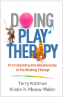 Doing Play Therapy: From Building the Relationship to Facilitating Change (Creative Arts and Play Therapy) Cover Image