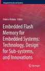 Embedded Flash Memory for Embedded Systems: Technology, Design for Sub-Systems, and Innovations (Integrated Circuits and Systems) By Hideto Hidaka (Editor) Cover Image