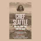 Chief Seattle and the Town That Took His Name Lib/E: The Change of Worlds for the Native People and Settlers on Puget Sound By David M. Buerge, Arthur Morey (Read by) Cover Image
