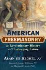 American Freemasonry: Its Revolutionary History and Challenging Future By Alain de Keghel, Arturo de Hoyos (Foreword by), Margaret C. Jacob, Ph.D. (Foreword by) Cover Image