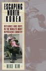 Escaping North Korea: Defiance and Hope in the World's Most Repressive Country By Mike Kim Cover Image
