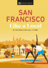 San Francisco Like a Local: By the People Who Call It Home (Local Travel Guide) By DK Eyewitness Cover Image