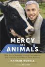 Mercy For Animals: One Man's Quest to Inspire Compassion and Improve the Lives of Farm Animals By Nathan Runkle, Gene Stone Cover Image