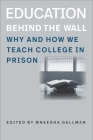 Education Behind the Wall: Why and How We Teach College in Prison (Brandeis Series in Law and Society) By Mneesha Gellman (Editor) Cover Image