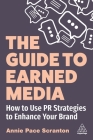 The Guide to Earned Media: How to Use PR Strategies to Enhance Your Brand By Annie Pace Scranton Cover Image