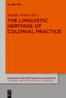 The Linguistic Heritage of Colonial Practice (Koloniale Und Postkoloniale Linguistik / Colonial and Postco #13) By Brigitte Weber (Editor) Cover Image