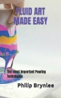 Fluid Art Made Easy: The most important Pouring Techniques By Philip Brynlee Cover Image