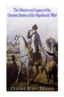 The History and Legacy of the Greatest Battles of the Napoleonic Wars By Charles River Editors Cover Image