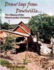 Draw logs from Dowsville... The History of the Ward Lumber Company By Mary A. Gow, Kitty Werner Cover Image