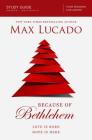 Because of Bethlehem Bible Study Guide: Love Is Born, Hope Is Here By Max Lucado Cover Image