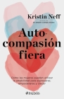 Autocompasión Fiera: Cómo Las Mujeres Pueden Utilizar La Amabilidad Para Expresarse, Empoderarse Y Crecer By Kristin Kristin Cover Image