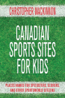 Canadian Sports Sites for Kids: Places Named for Speedsters, Scorers, and Other Sportsworld Citizens By Christopher MacKinnon Cover Image