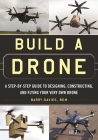 Build a Drone: A Step-by-Step Guide to Designing, Constructing, and Flying Your Very Own Drone Cover Image
