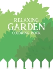 Relaxing Garden Coloring Book: Mind Soothing and Relaxing Coloring Sheets of Gardening Images and Designs, A Collection of Plant and Flower Illustrat By Gardening Joy Coloring Books Cover Image