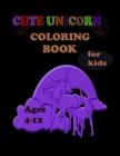 Cute Unicorn Coloring Book for kids ages 4-8: A Very Cute Unicorn Magical Coloring Book for Kids. Beautiful Princess, Amazing Unicorns for Kids Ages 4 By Beauty Publication Cover Image