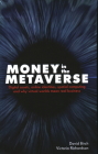 Money in the Metaverse: Digital Assets, Online Identities, Spatial Computing and Why Virtual Worlds Mean Real Business Cover Image