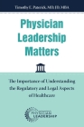 Physician Leadership Matters: The Importance of Understanding the Regulatory and Legal Aspects of Healthcare By Timothy Paterick Cover Image